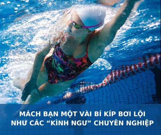 Mách bạn một vài bí kíp bơi lội như các “kình ngư” chuyên nghiệp